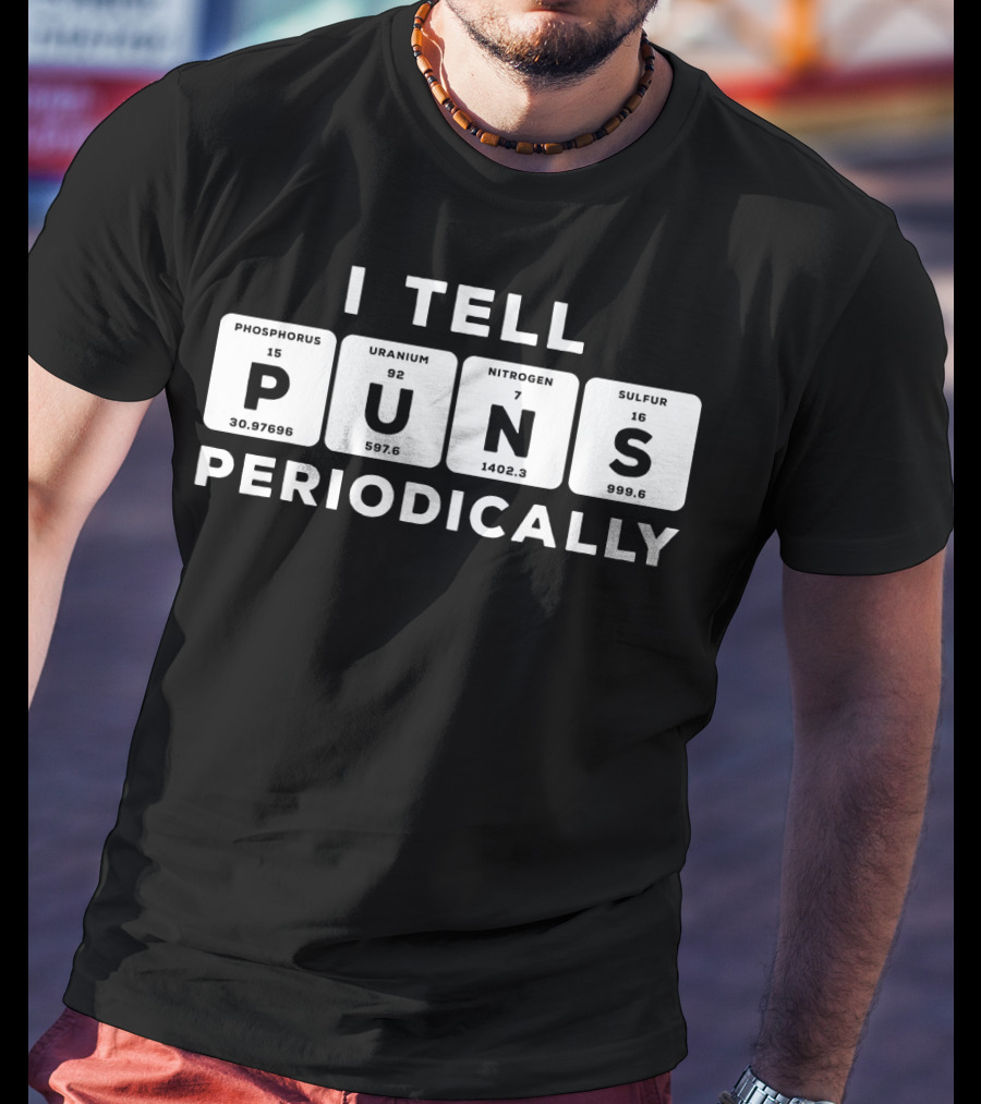 I Tell Puns Periodically Phosphorus Uranium Nitrogen Sulfur Periodic Table T-Shirt