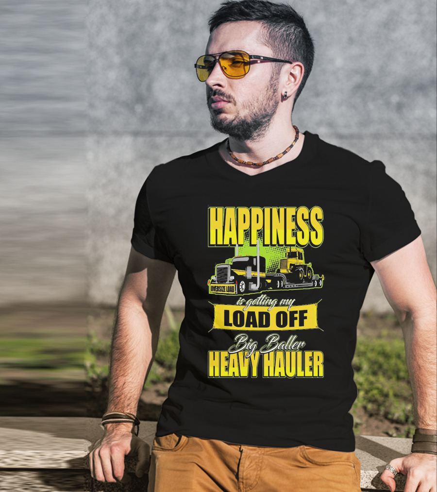 Happiness Is Getting My Load Off Big Baller Heavy Hauler Oversize Load Trucking T-Shirt