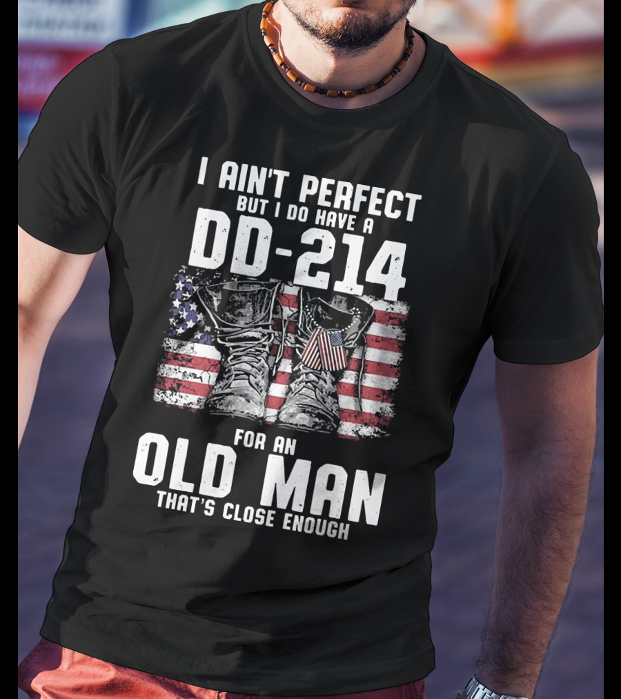 I Ain't Perfect But I Do Have A DD-214 American Flag Boots Old Man That's Close Enough T-Shirt