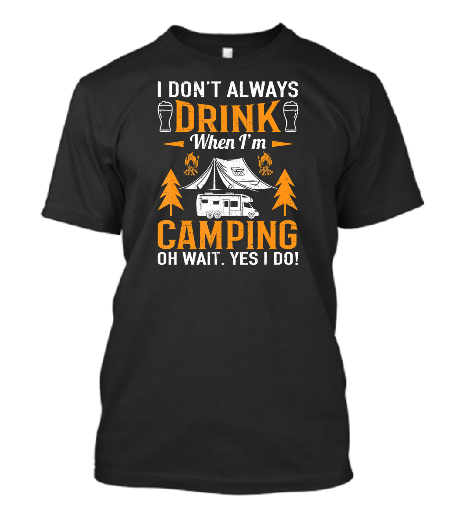 I Don't Always Drink When I'm Camping Oh Wait Yes I Do Beer Tent Camper T-Shirt