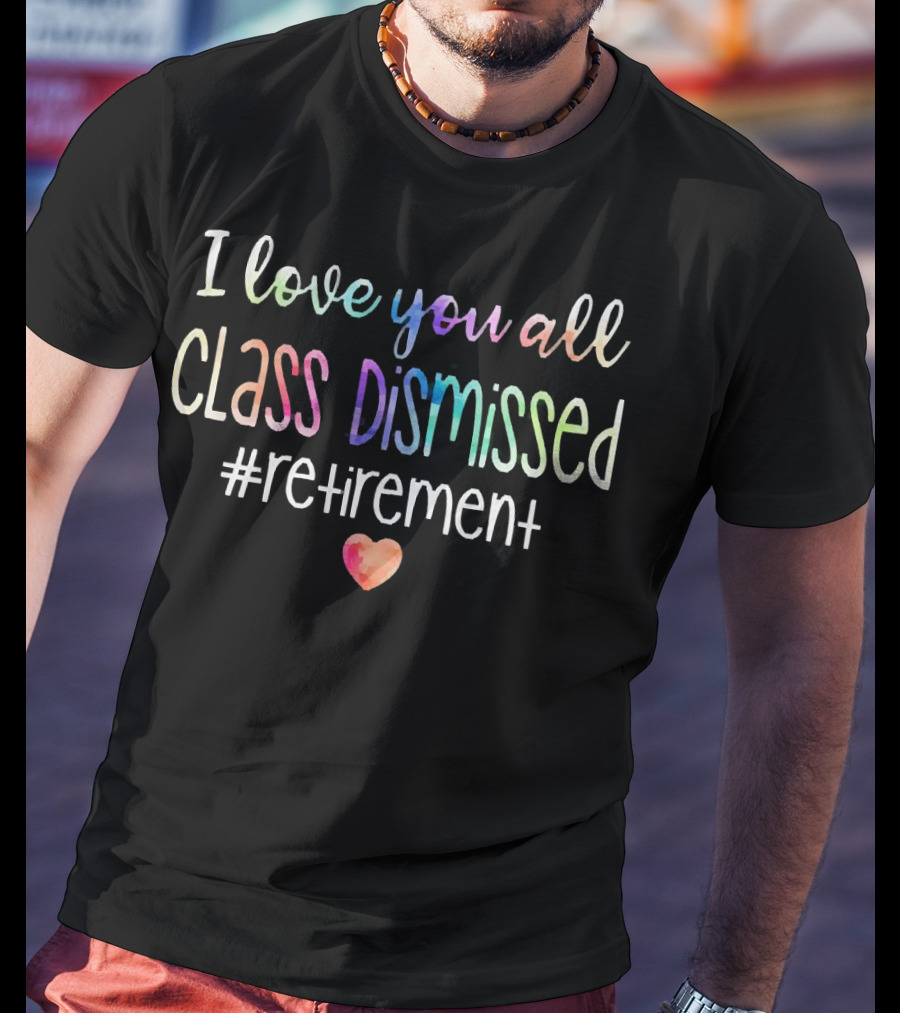 I Love You All Class Dismissed Heart Retirement Hashtag T-Shirt