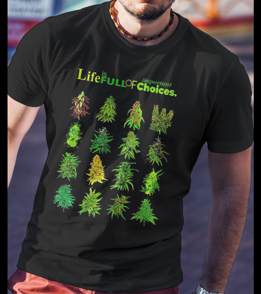 Life Is Full Of Important Choices Cannabis Plant Varieties T-Shirt