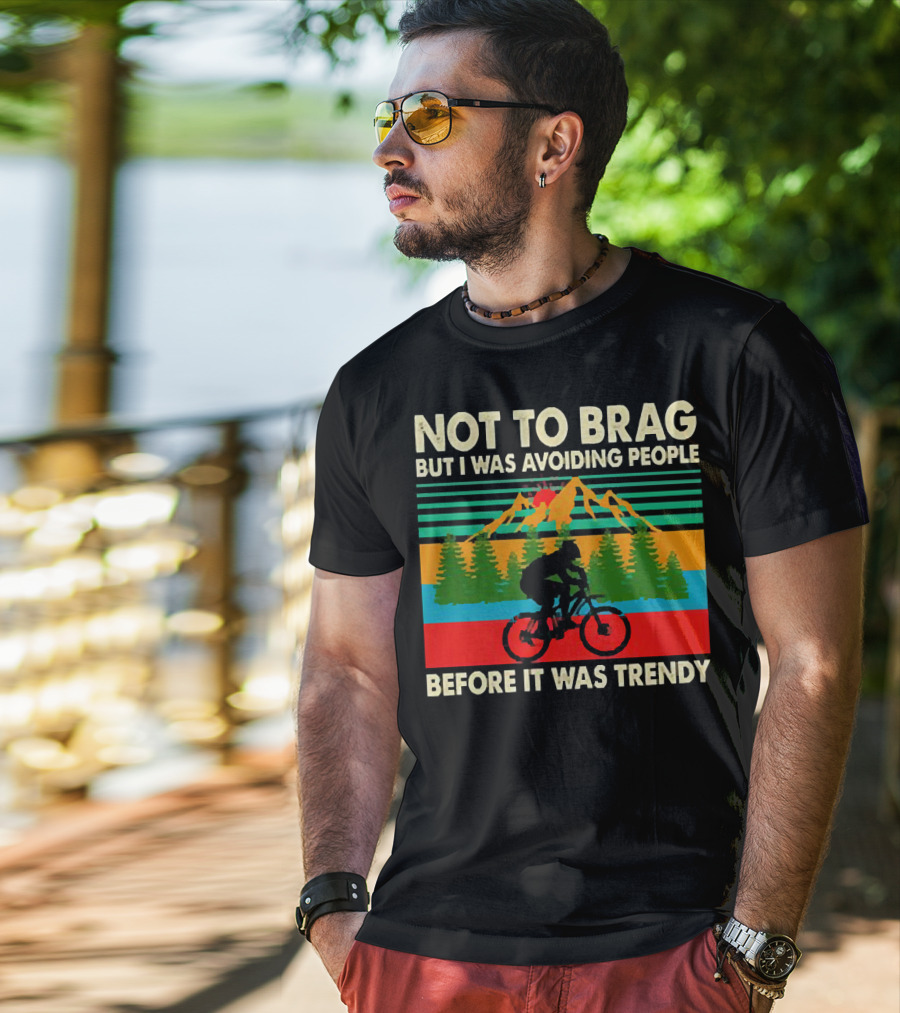 Not To Brag But I Was Avoiding People Before It Was Trendy Mountain Biking T-Shirt