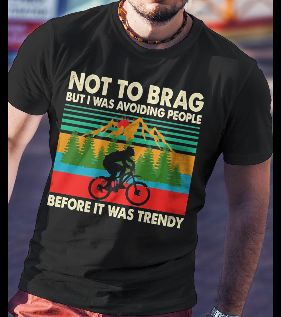 Not To Brag But I Was Avoiding People Before It Was Trendy Mountain Biking T-Shirt