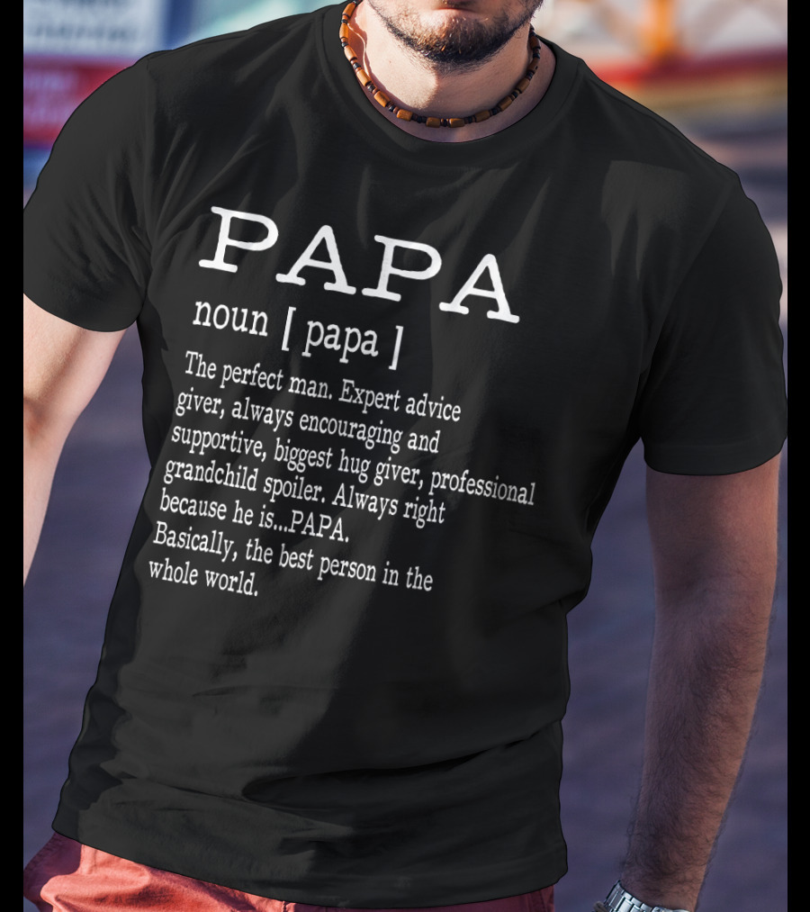 Papa Noun Definition Perfect Man Expert Advice Giver Encouraging Supportive Hug Giver Grandchild Spoiler Always Right Best Person Father's Day T-Shirt