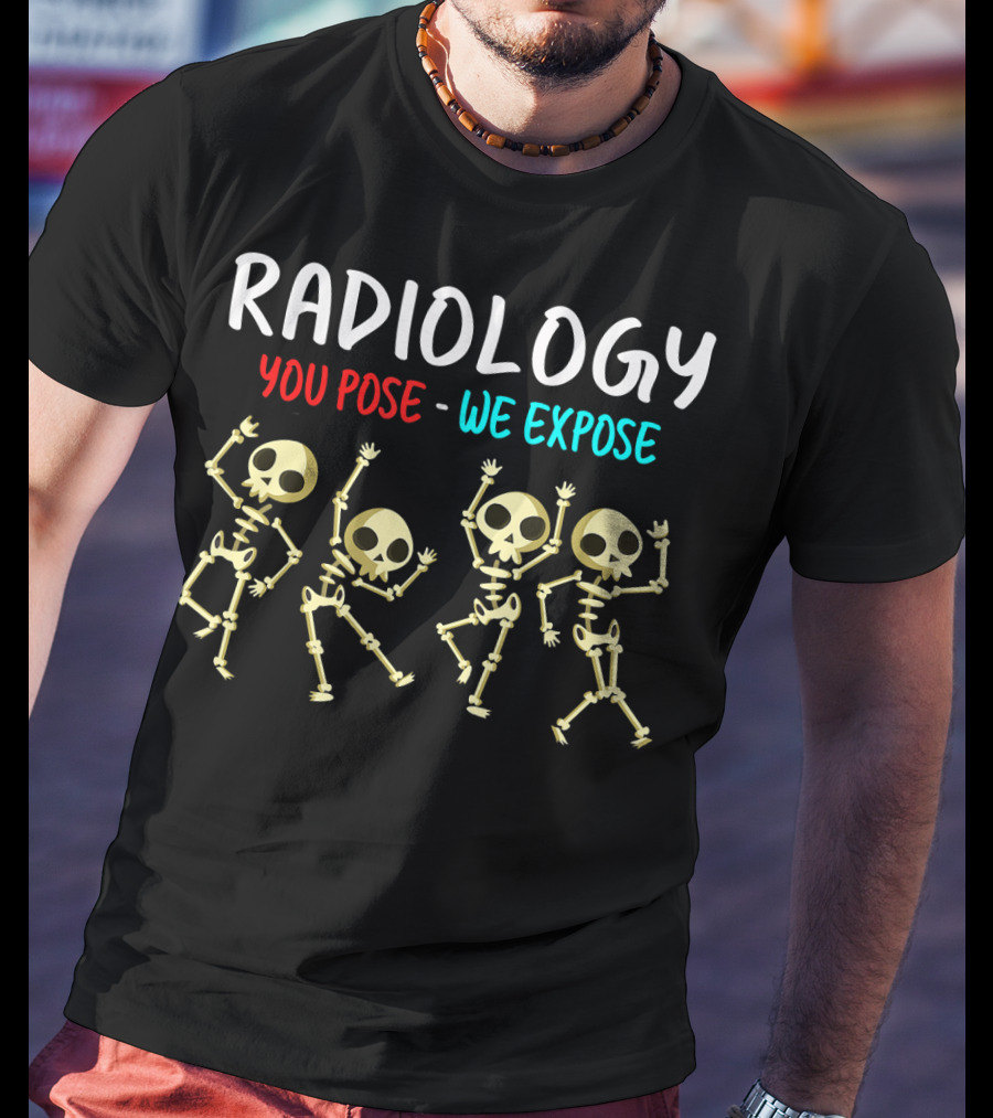 Radiology You Pose We Expose Dancing Skeleton X Ray Rad Tech T-Shirt
