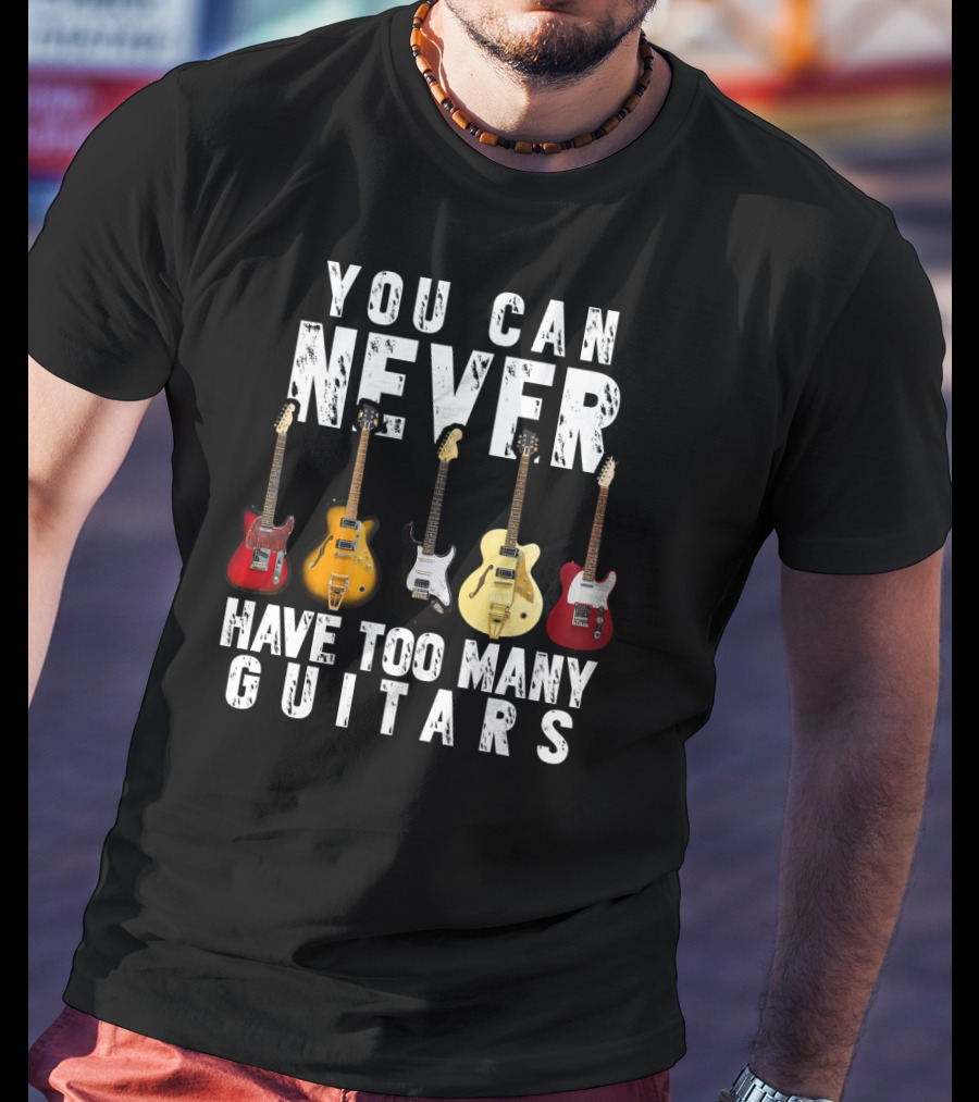 You Can Never Have Too Many Guitars Music Electric Collection T-Shirt