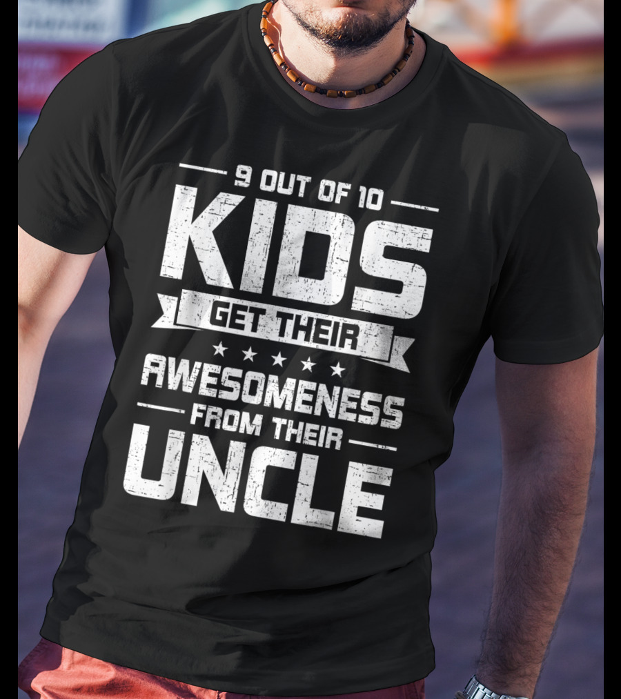 9 Out Of 10 Kids Get Their Awesomeness From Their Uncle T-Shirt