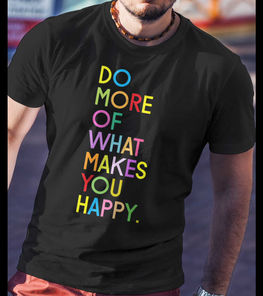 Do More Of What Makes You Happy Colorful Motivational Words T-Shirt