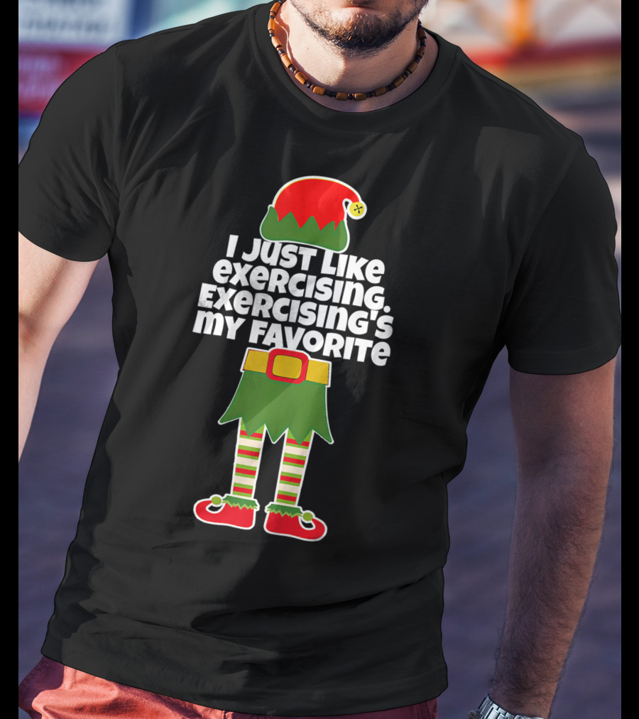 I Just Like Exercising Exercising's My Favorite Festive Elf T-Shirt