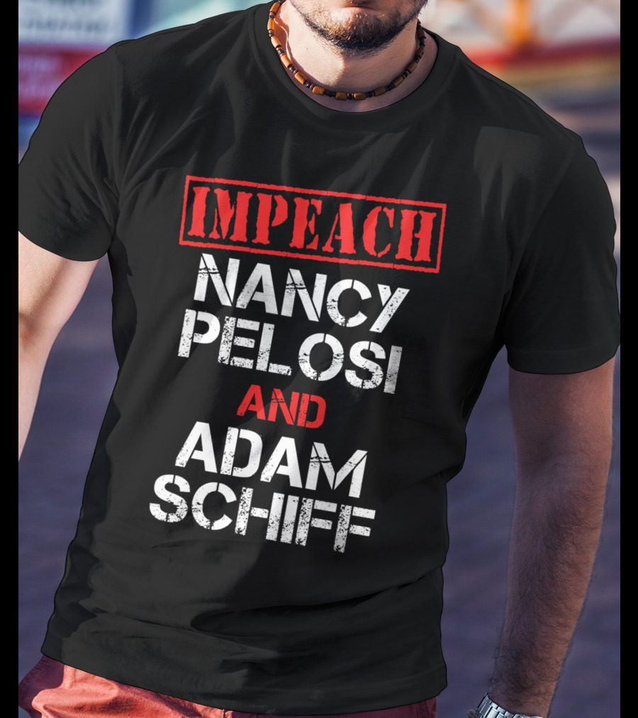 Impeach Nancy Pelosi And Adam Schiff Anti T-Shirt