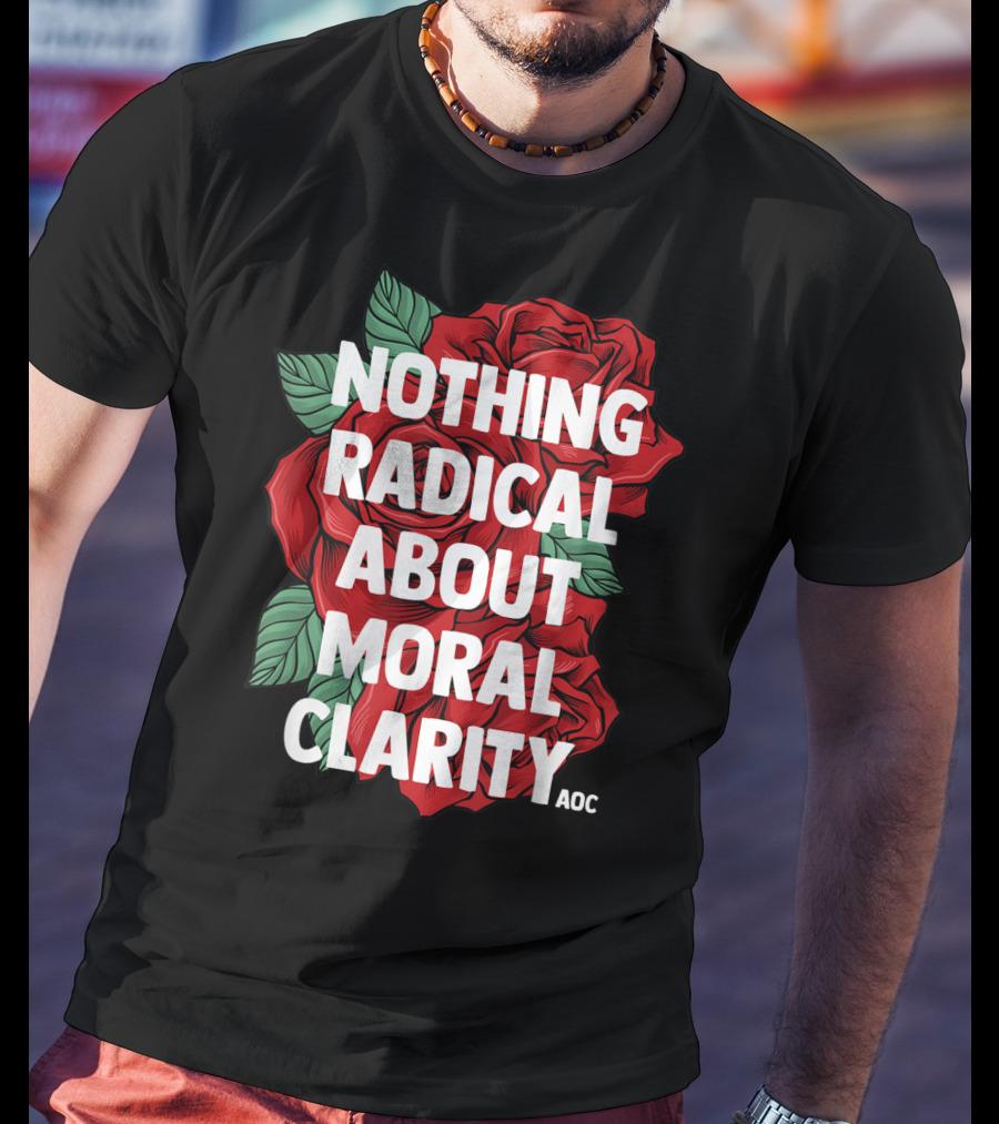 Nothing Radical About Moral Clarity AOC Ocasio Cortez Liberal T-Shirt