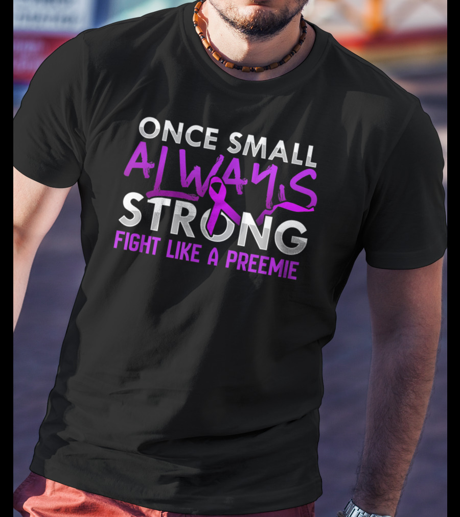 Once Small Always Strong Fight Like A Preemie T-Shirt
