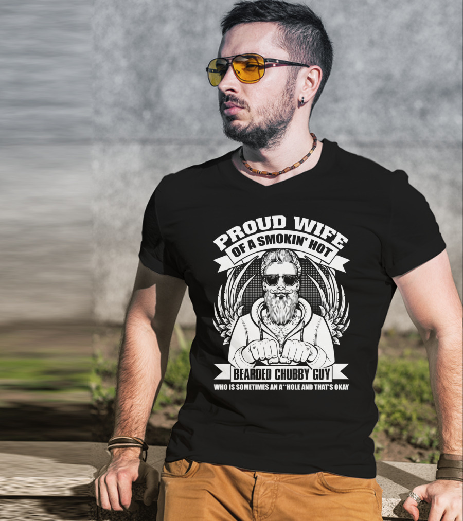 Proud Wife Of A Smokin' Hot Bearded Chubby Guy Who Is Sometimes An A*Hole And That's Okay T-Shirt