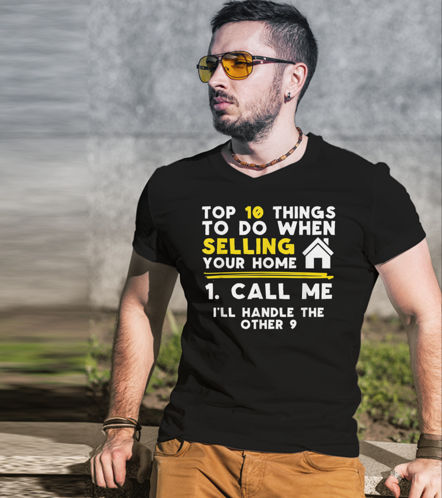 TOP 10 Things To Do When Selling Your Home 1. Call Me I'll Handle The Other 9 T-Shirt