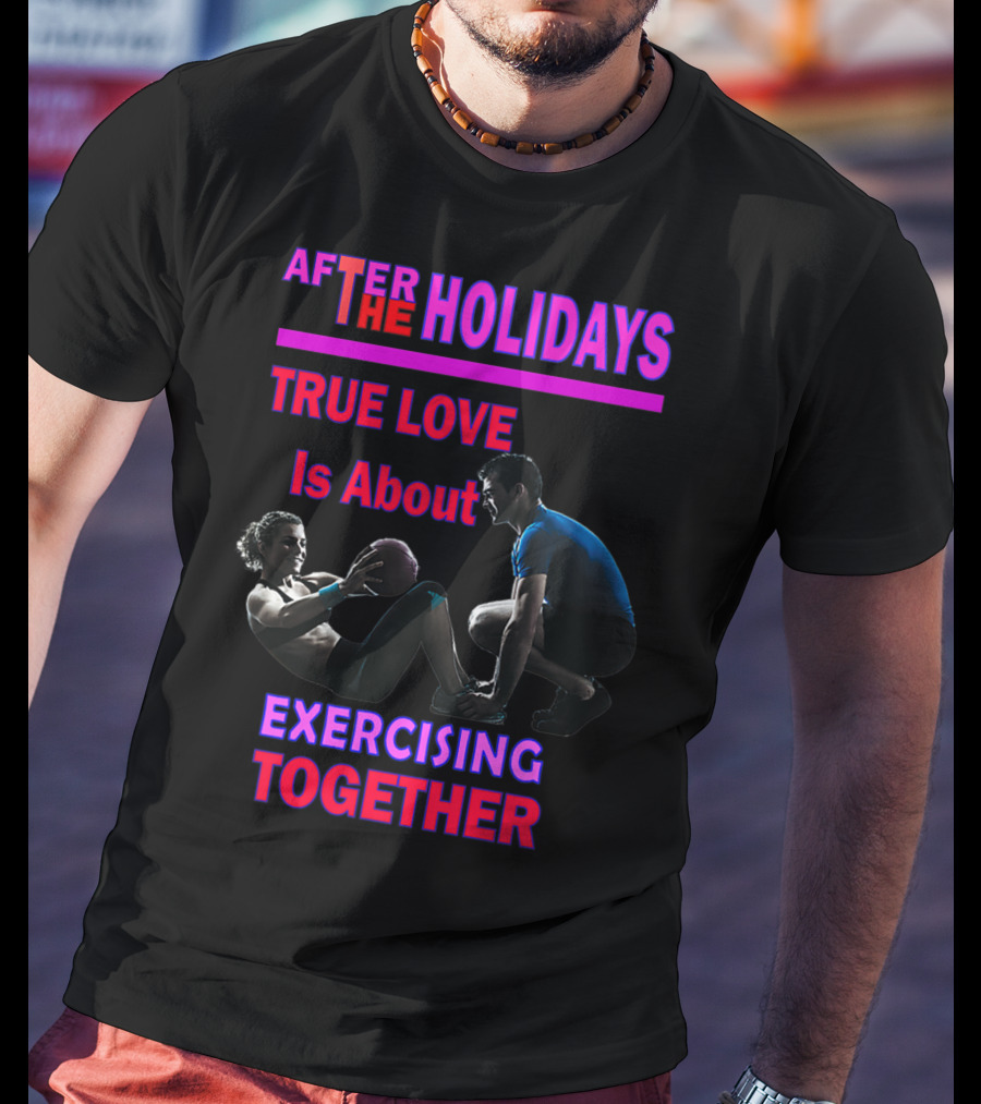 After The Holidays True Love Is About Exercising Together T-Shirt