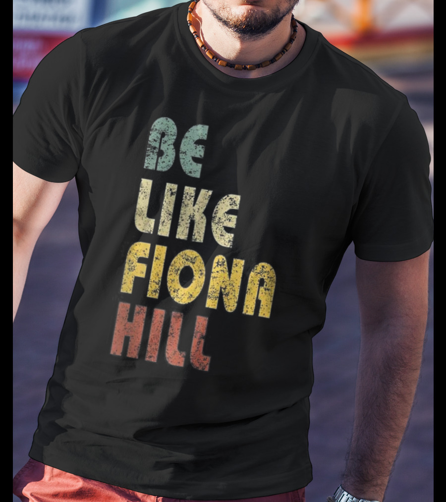 Be Like Fiona Hill T-Shirt