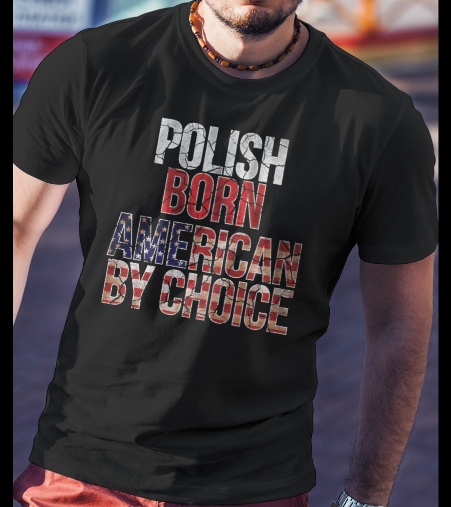 Polish Born American By Choice Flag Day USA Pride T-Shirt