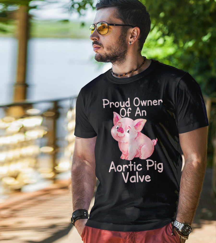 Proud Owner Of An Aortic Pig Valve Pig Lover T-Shirt