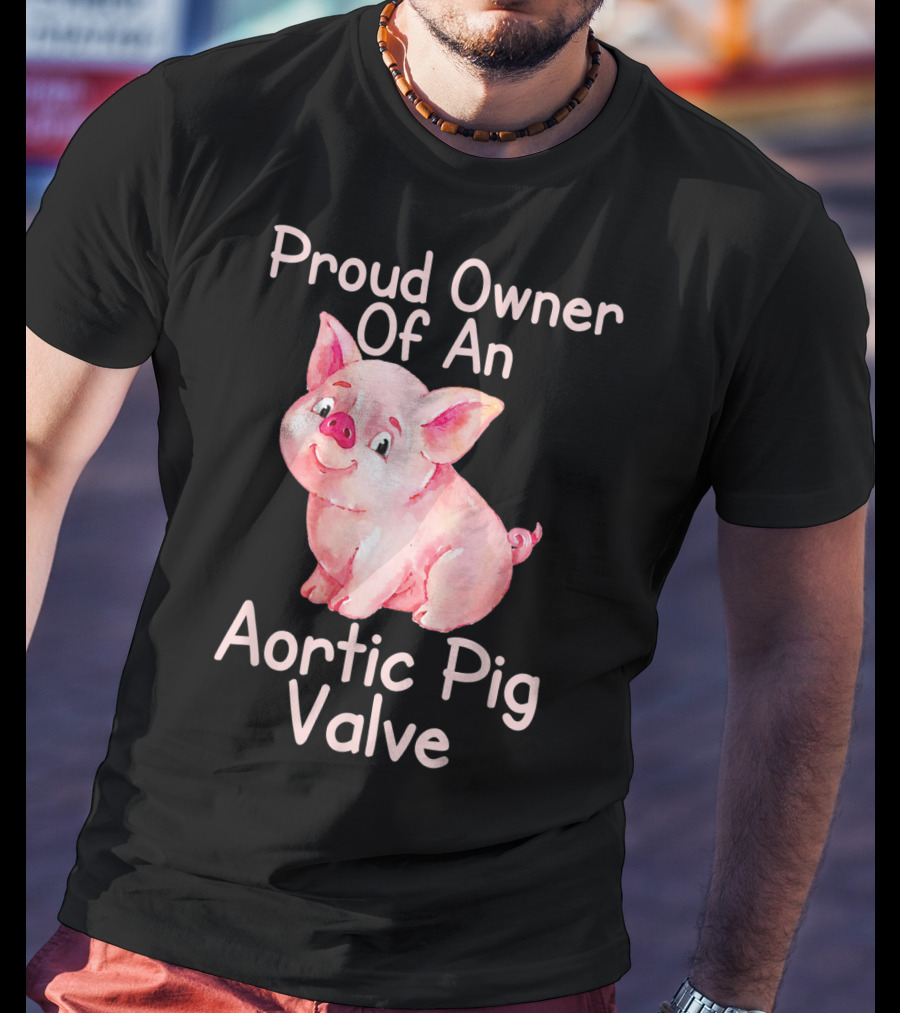 Proud Owner Of An Aortic Pig Valve Pig Lover T-Shirt