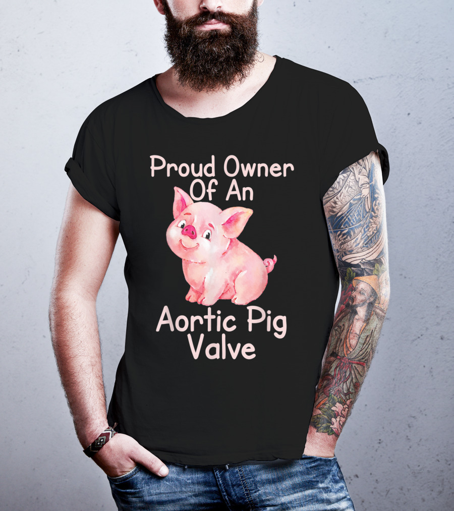 Proud Owner Of An Aortic Pig Valve Pig Lover T-Shirt