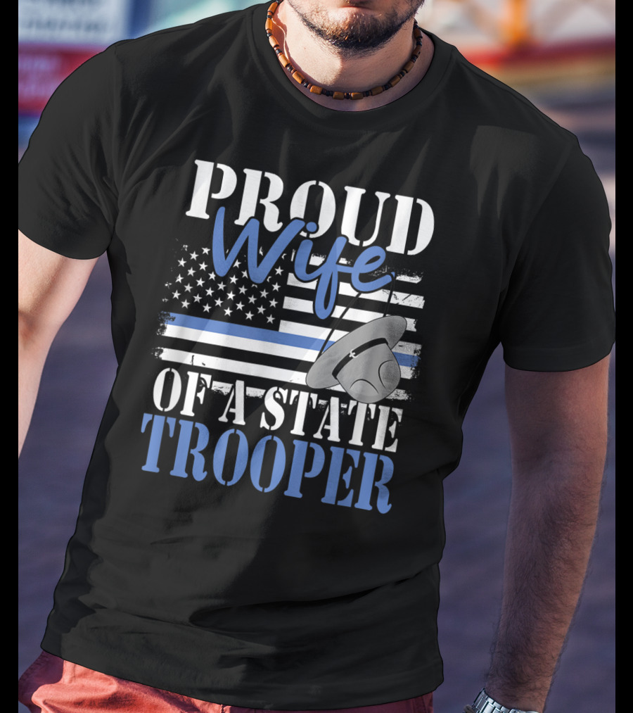 Proud Wife Of A State Trooper With Thin Blue Line Flag And Trooper Hat T-Shirt