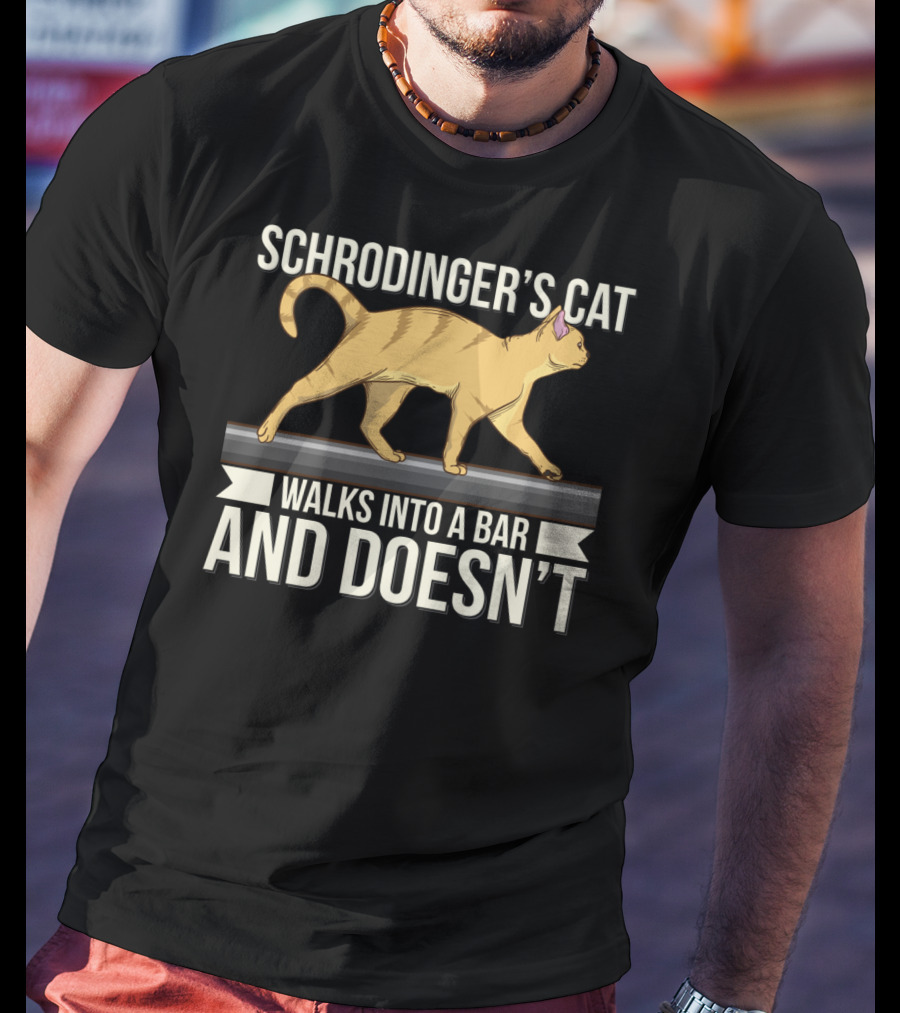 Schrodinger’s Cat Walks Into A Bar And Doesn’t T-Shirt