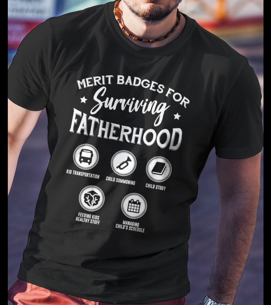 Merit Badges For Surviving Fatherhood Kid Transportation Child Summoning Child Study Feeding Kids Healthy Stuff Managing Child’s Schedule T-Shirt