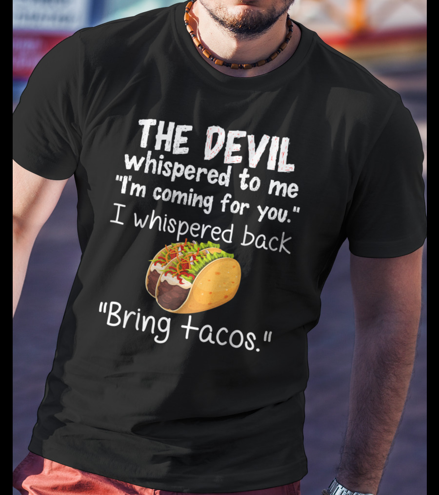 The Devil Whispered To Me I'm Coming For You I Whispered Back Bring Tacos T-Shirt