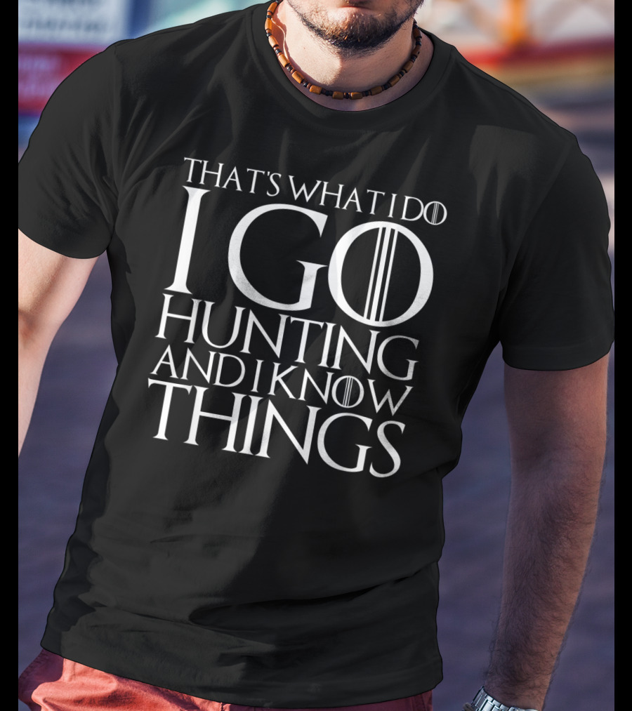 That's What I Do I Go Hunting And I Know Things Game Of Thrones Typography T-Shirt