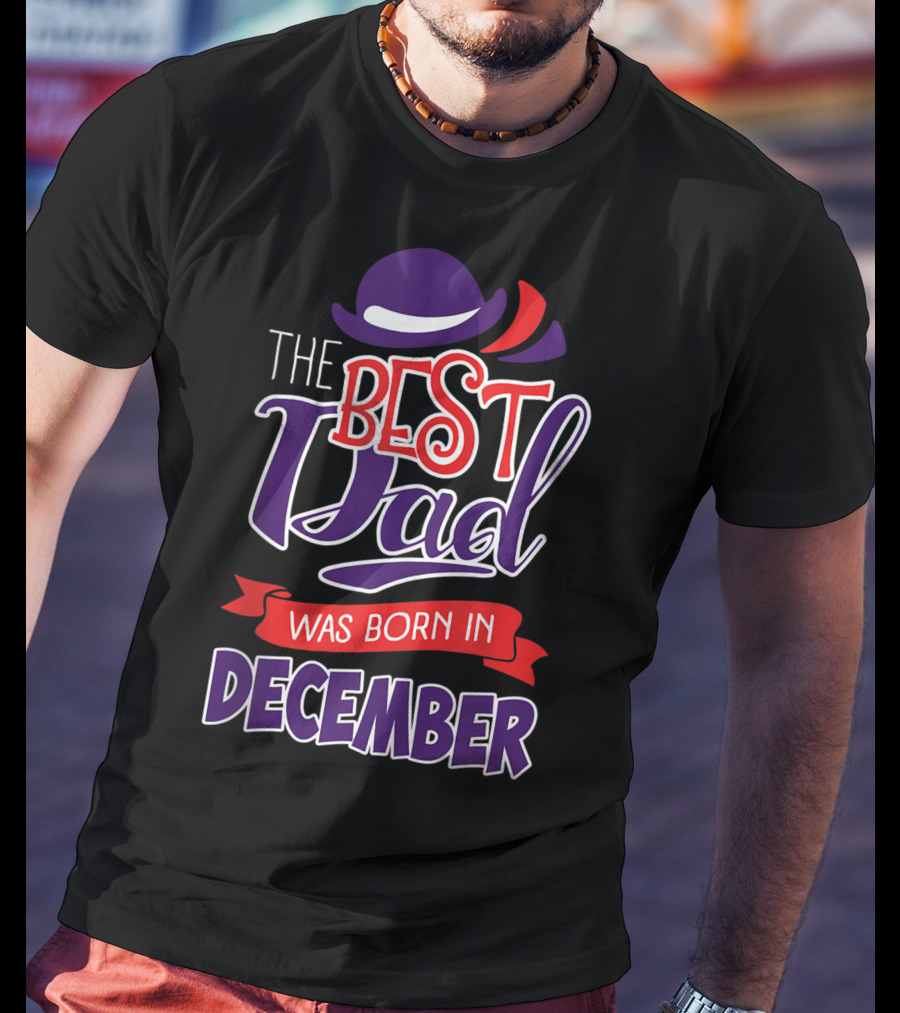 The Best Dad Was Born In December Wearing Stylish Hat T-Shirt