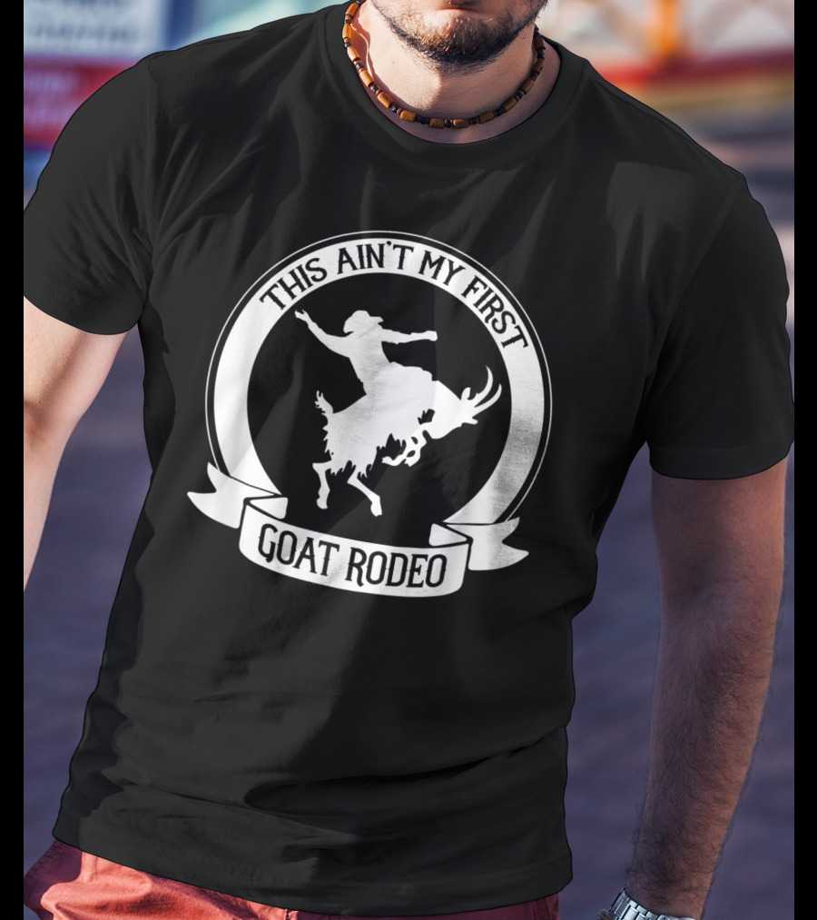 This Ain't My First Goat Rodeo Riding Western Rodeo T-Shirt