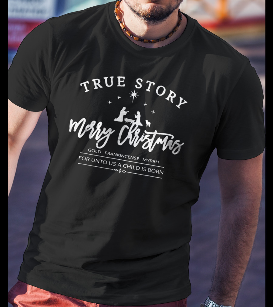 True Story Merry Christmas Gold Frankincense Myrrh For Unto Us A Child Is Born T-Shirt