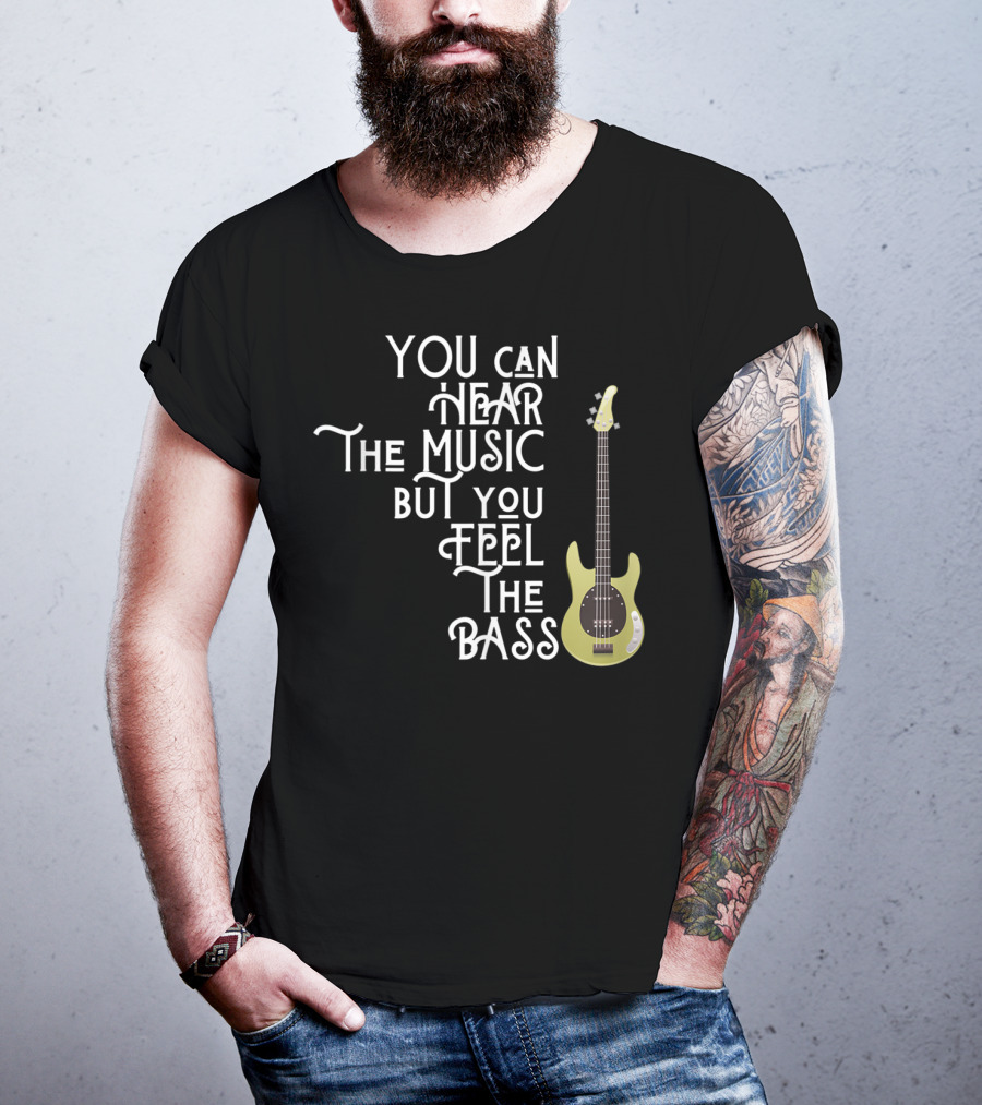You Can Hear The Music But You Feel The Bass T-Shirt