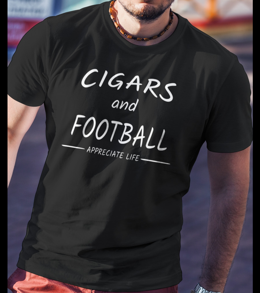 Cigars And Football Appreciate Life T-Shirt