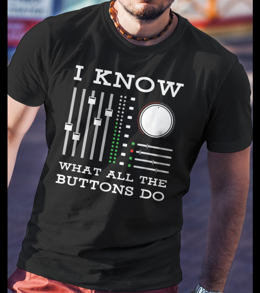 I Know What All The Buttons Do DJ Mixer Techno Minimal Music T-Shirt