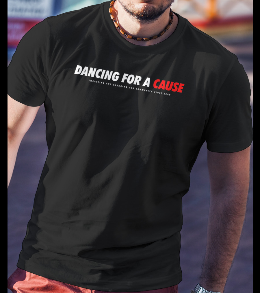 Dancing For A Cause Impacting And Changing Our Community Since 2008 T-Shirt
