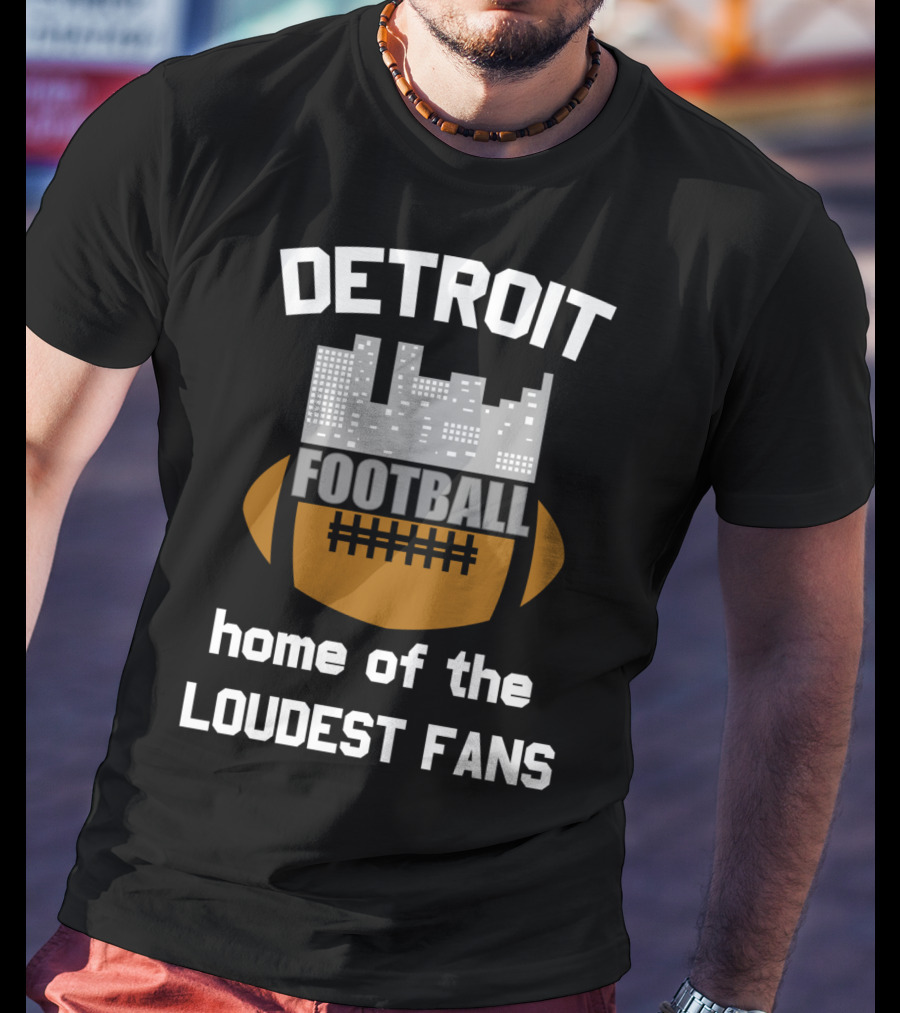 Detroit Home Of The Loudest Football Fans T-Shirt