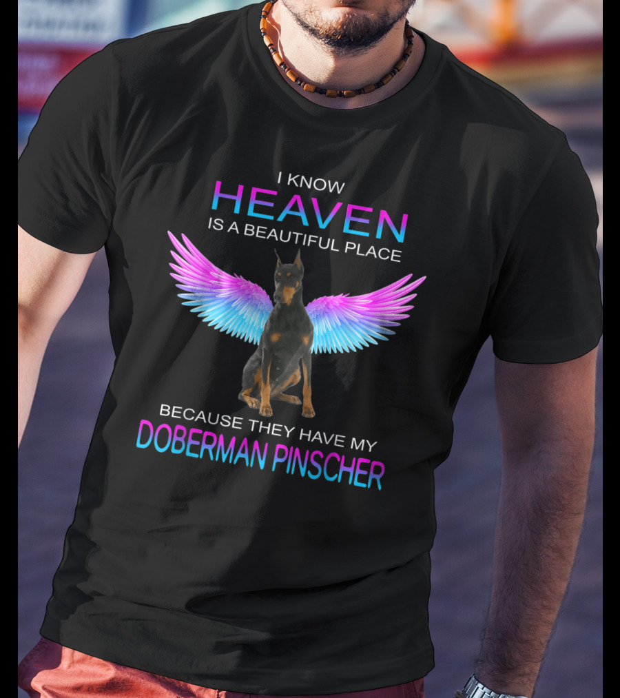 I Know Heaven Is A Beautiful Place Because They Have My Doberman Pinscher T-Shirt