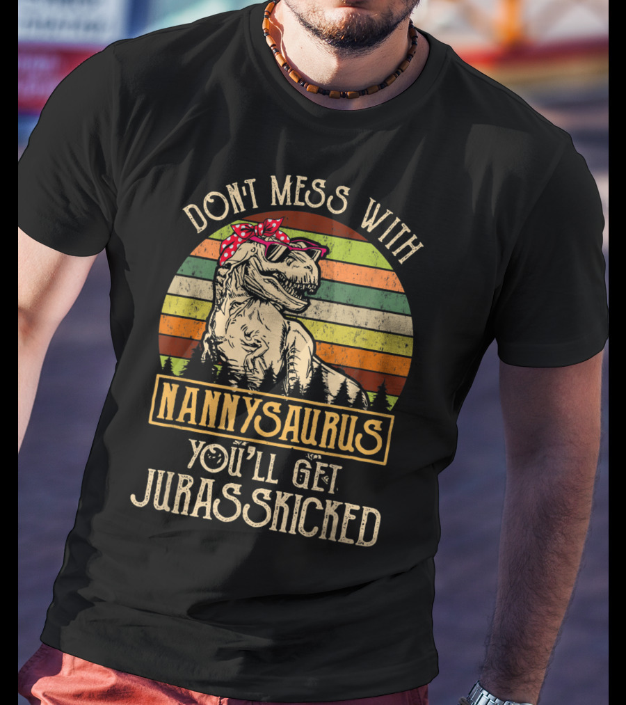 Dont Mess With Nannysaurus You'll Get Jurasskicked T-Shirt