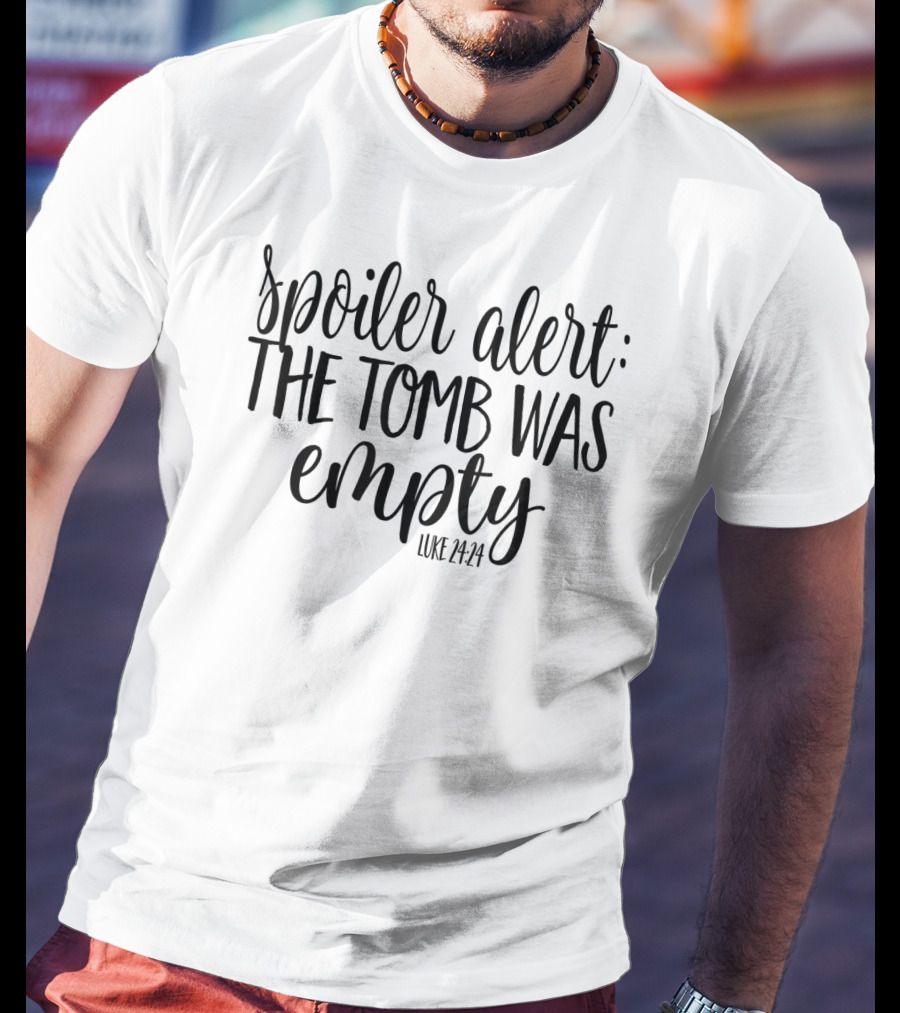 Spoiler Alert The Tomb Was Empty Luke 24:24 He Is Risen Easter T-Shirt