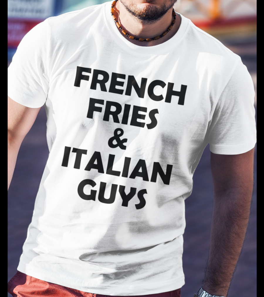 FRENCH FRIES And ITALIAN GUYS T-Shirt