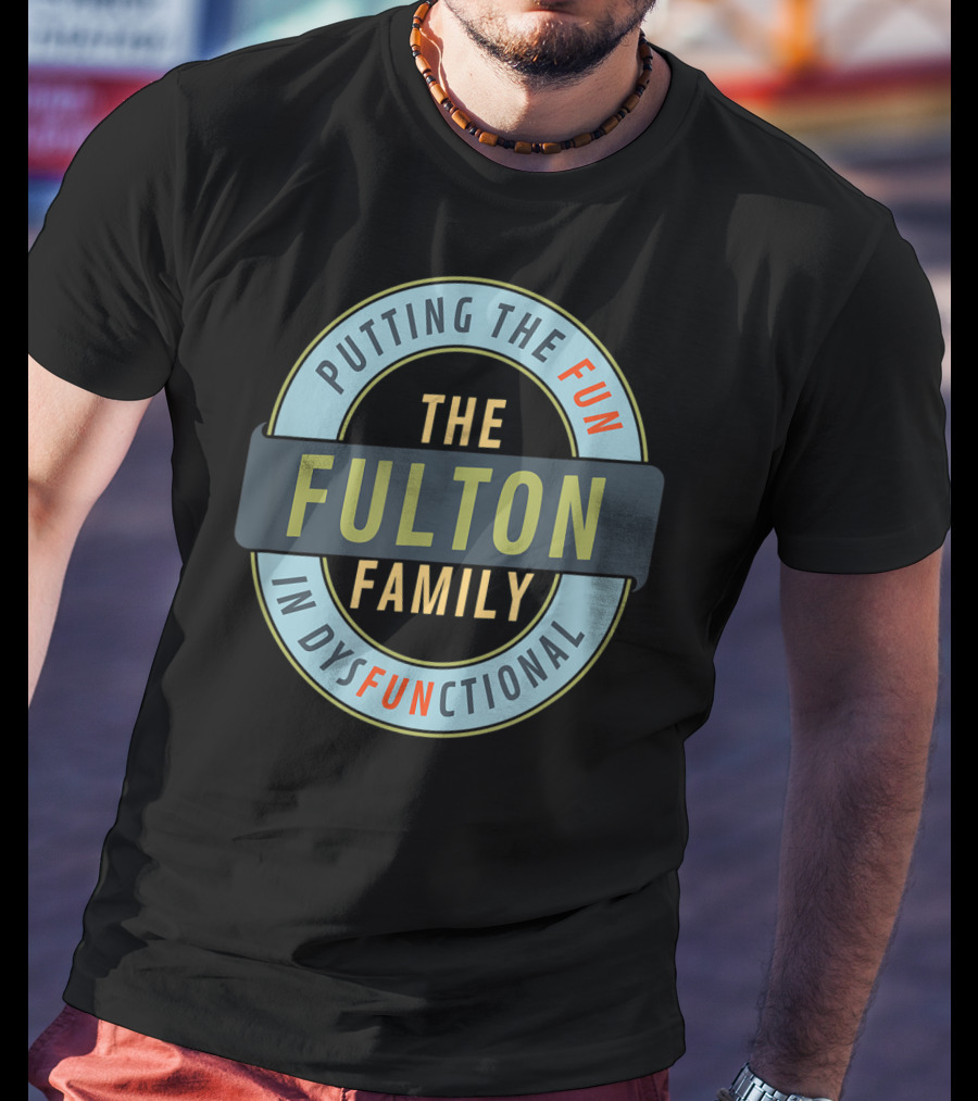 The Fulton Family Putting The Fun In Dysfunctional T-Shirt