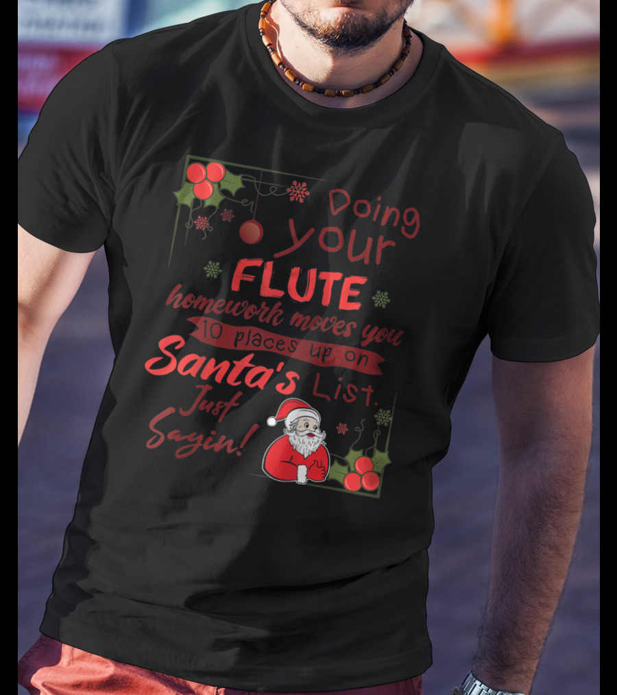Doing Your Flute Homework Moves You Up On Santa's List Just Sayin' T-Shirt
