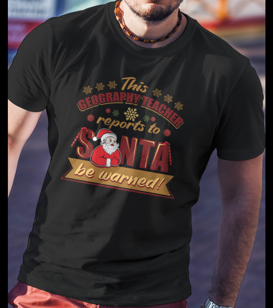 This Geography Teacher Reports To Santa Be Warned T-Shirt