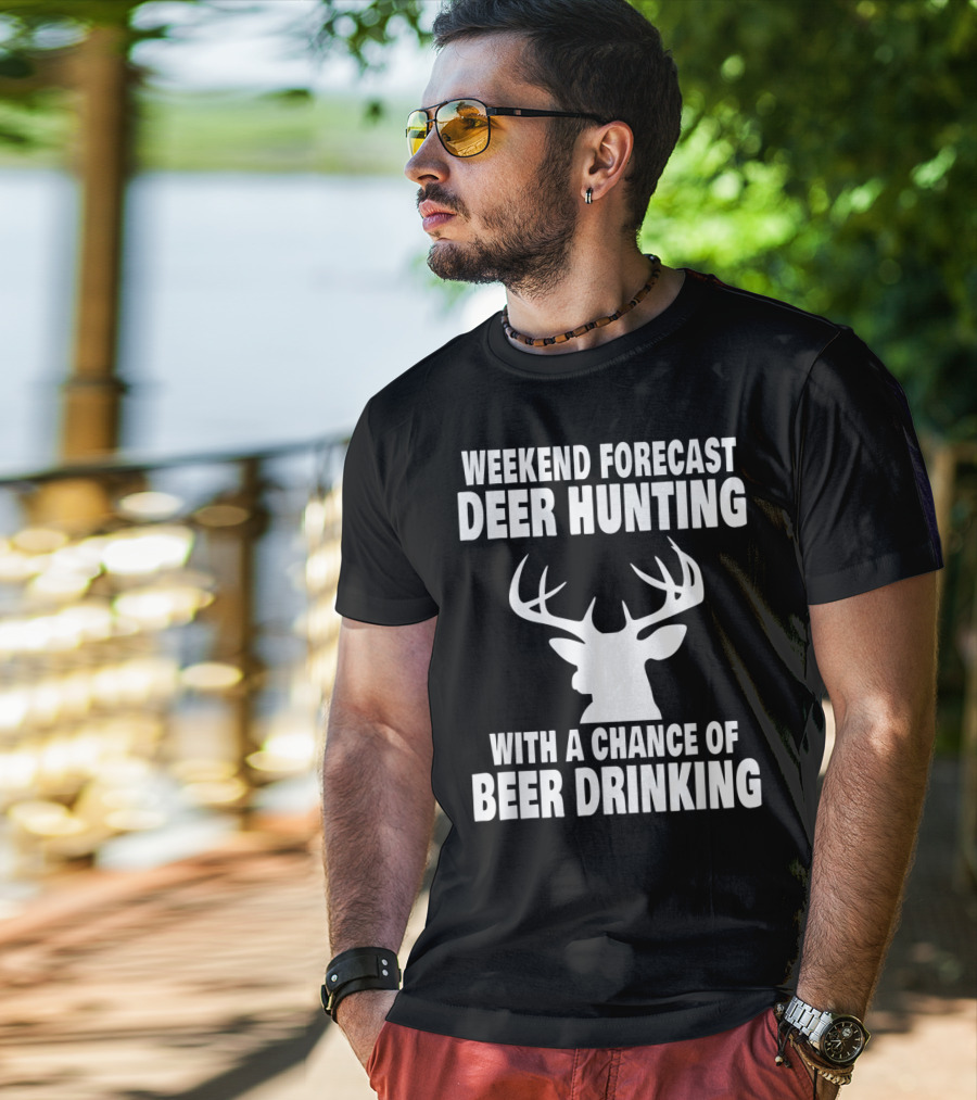 Weekend Forecast Deer Hunting With A Chance Of Beer Drinking T-Shirt