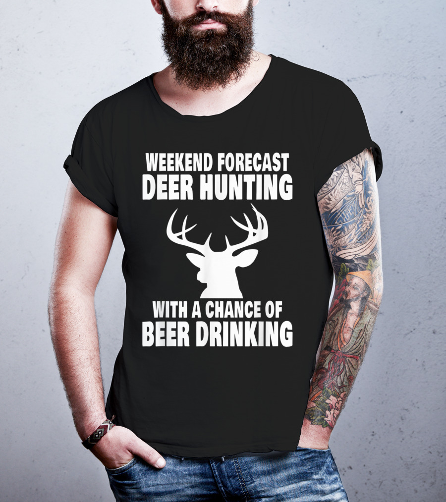 Weekend Forecast Deer Hunting With A Chance Of Beer Drinking T-Shirt