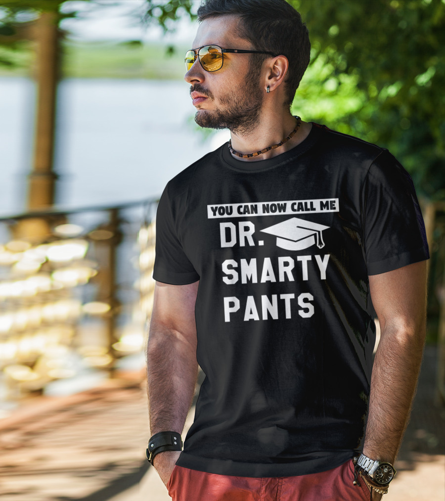 You Can Now Call Me Dr. Smarty Pants Graduation Doctoral PhD Degree T-Shirt