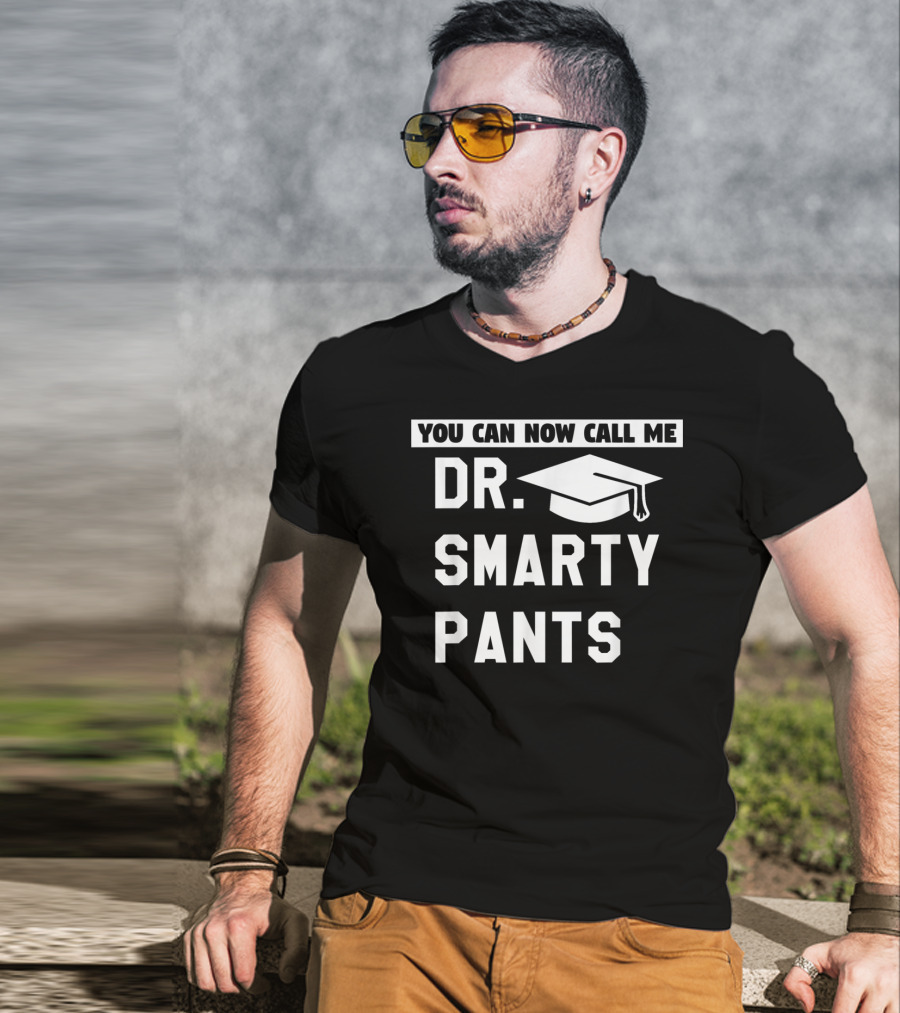 You Can Now Call Me Dr. Smarty Pants Graduation Doctoral PhD Degree T-Shirt