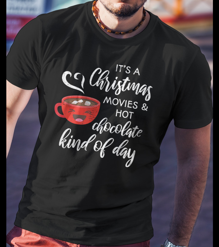 It's A Christmas Movies And Hot Chocolate Kind Of Day T-Shirt